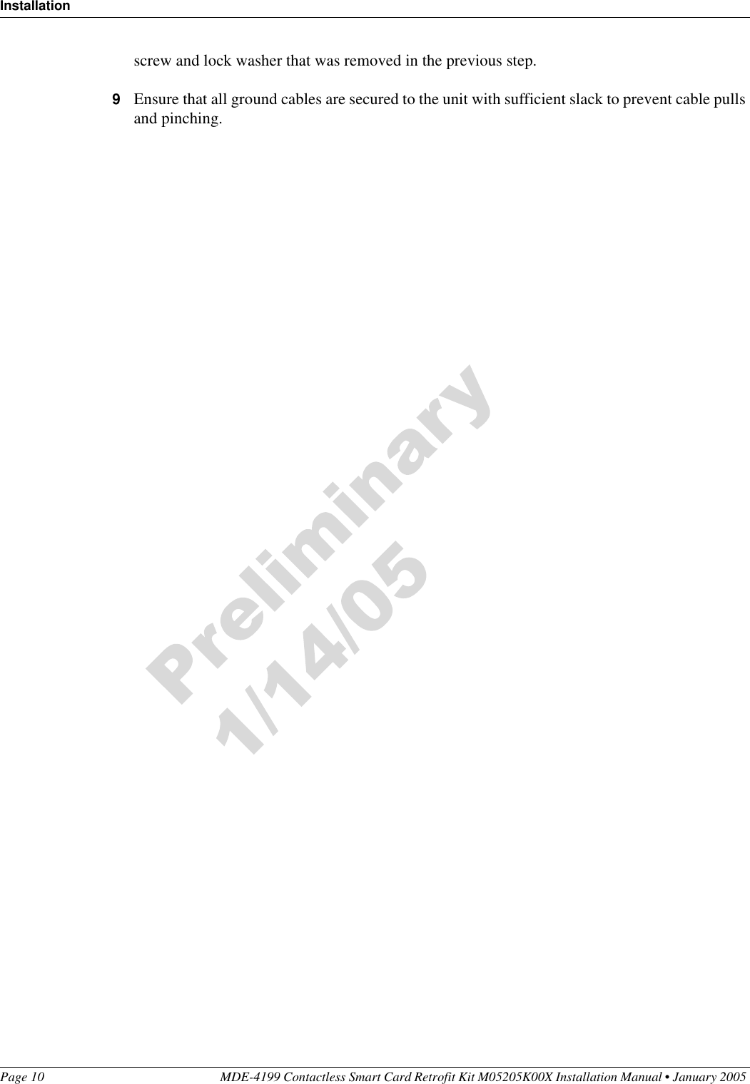 InstallationPage 10 MDE-4199 Contactless Smart Card Retrofit Kit M05205K00X Installation Manual • January 2005 screw and lock washer that was removed in the previous step.9Ensure that all ground cables are secured to the unit with sufficient slack to prevent cable pulls and pinching.