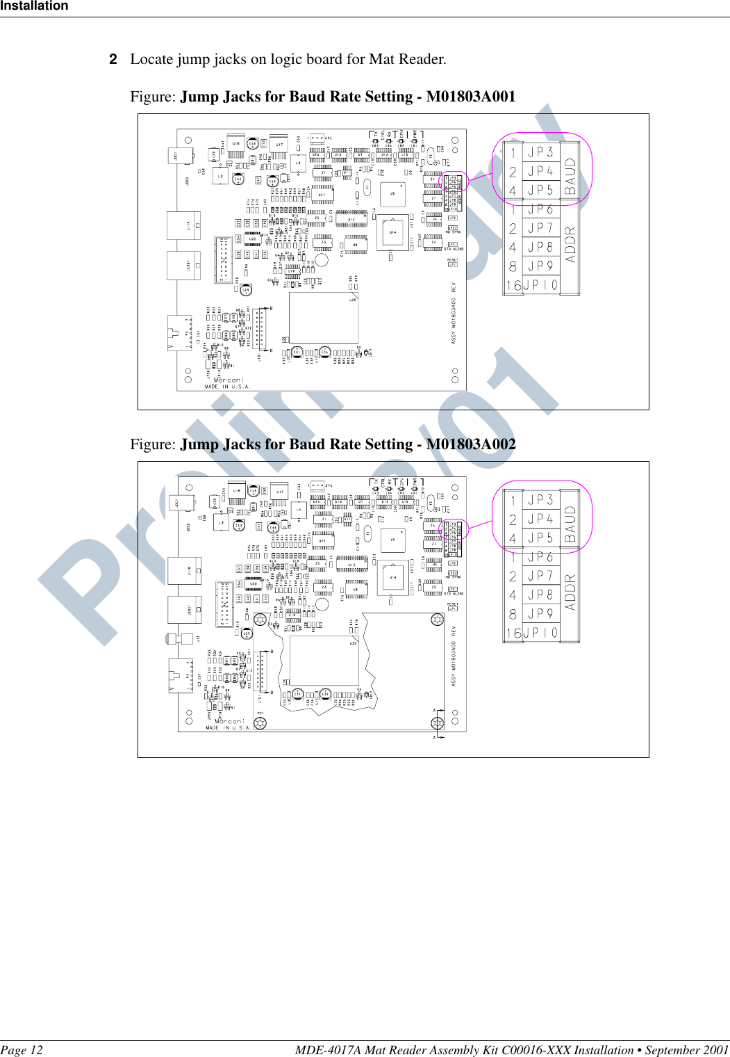 InstallationPage 12 MDE-4017A Mat Reader Assembly Kit C00016-XXX Installation • September 2001Preliminary  09/13/012Locate jump jacks on logic board for Mat Reader.Figure: Jump Jacks for Baud Rate Setting - M01803A001Figure: Jump Jacks for Baud Rate Setting - M01803A002