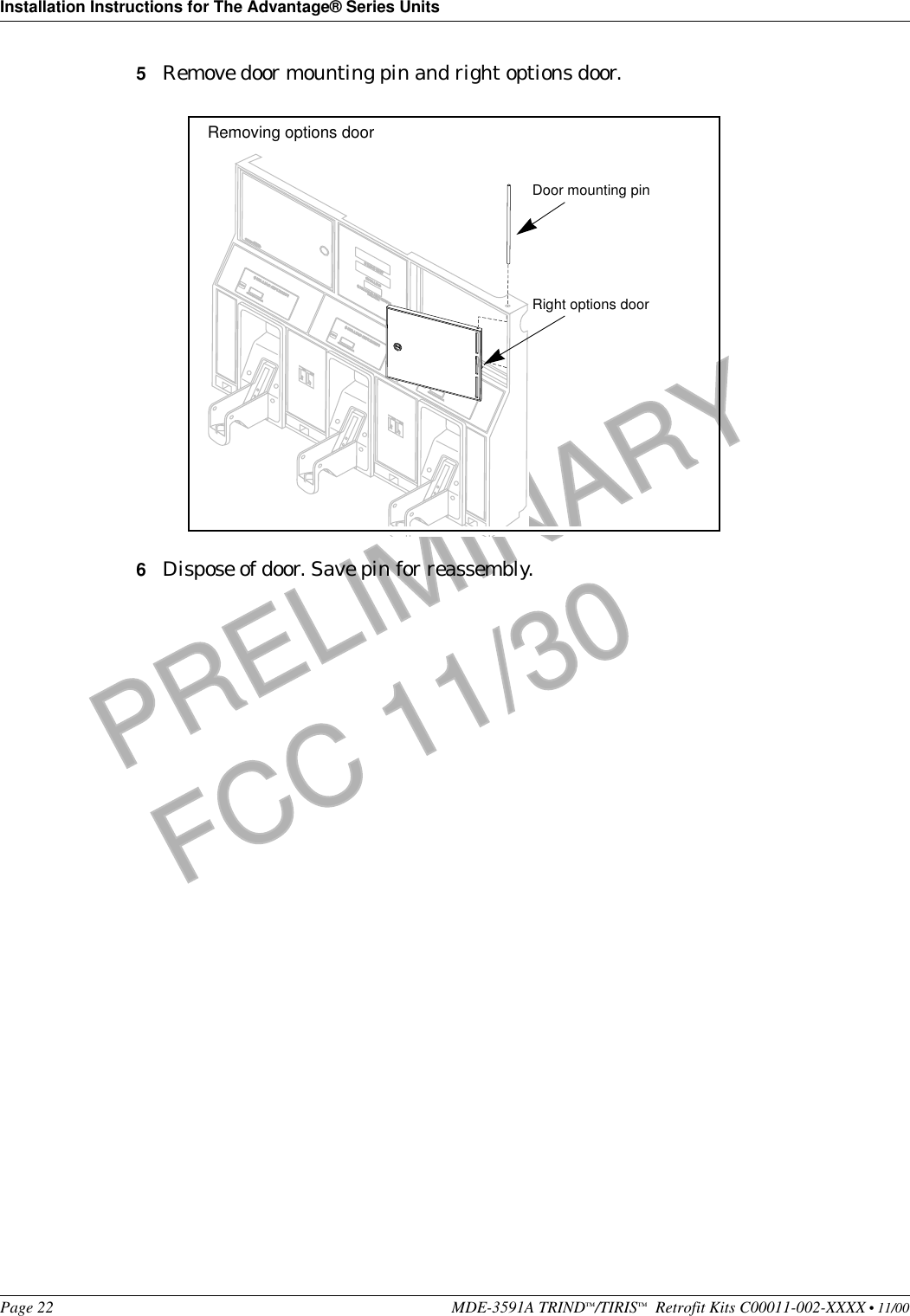 Installation Instructions for The Advantage® Series UnitsPage 22 MDE-3591A TRIND™/TIRIS™  Retrofit Kits C00011-002-XXXX • 11/00PRELIMINARYFCC 11/305Remove door mounting pin and right options door.6Dispose of door. Save pin for reassembly.Door mounting pinRight options doorRemoving options door