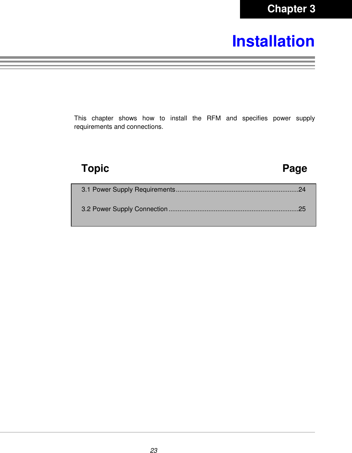 23InstallationThis chapter shows how to install the RFM and specifies power supplyrequirements and connections.    Topic Page3.1 Power Supply Requirements....................................................................243.2 Power Supply Connection ........................................................................25     Chapter 3