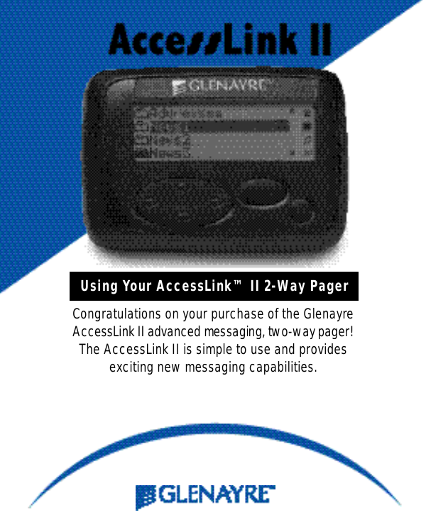 Using Your AccessLink™ II 2-Way PagerCongratulations on your purchase of the GlenayreAccessLink II advanced messaging, two-way pager!The AccessLink II is simple to use and providesexciting new messaging capabilities.  