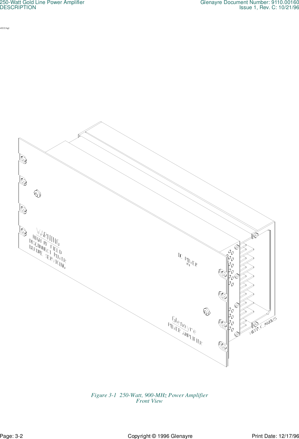 250-Watt Gold Line Power Amplifier Glenayre Document Number: 9110.00160DESCRIPTION Issue 1, Rev. C: 10/21/96Page: 3-2 Copyright © 1996 Glenayre Print Date: 12/17/96v0222.hglFigure 3-1  250-Watt, 900-MHz Power AmplifierFront View