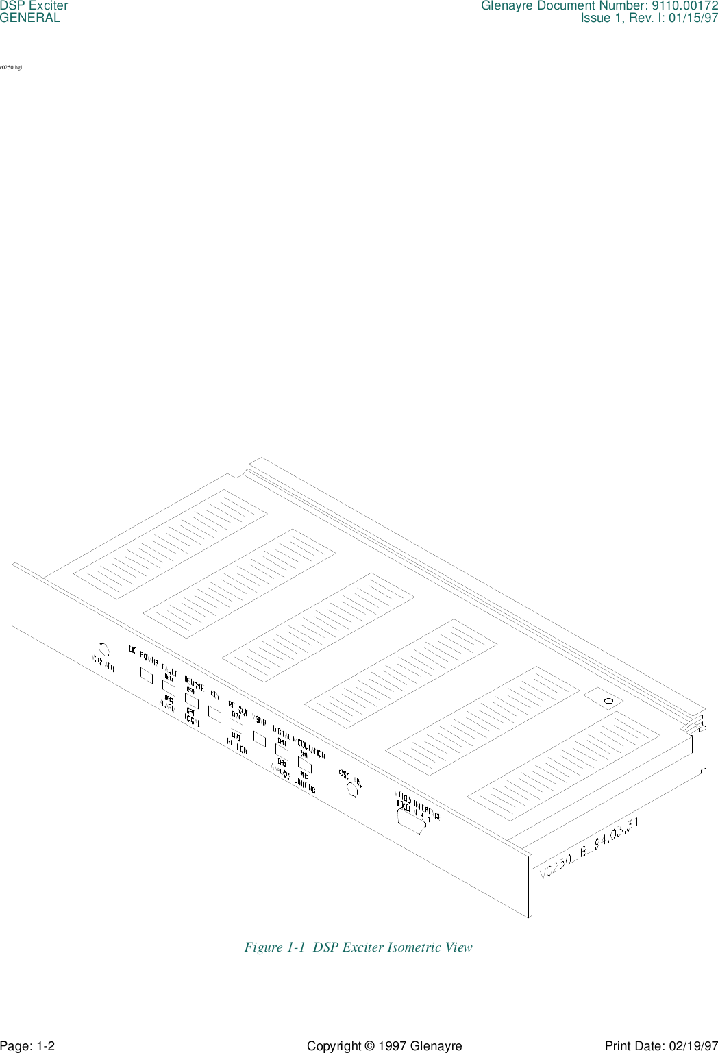 DSP Exciter Glenayre Document Number: 9110.00172GENERAL Issue 1, Rev. I: 01/15/97Page: 1-2 Copyright © 1997 Glenayre Print Date: 02/19/97v0250.hgl Figure 1-1  DSP Exciter Isometric View