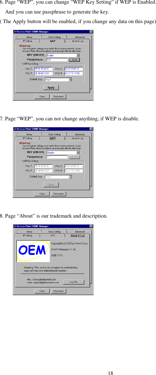 186. Page “WEP”, you can change “WEP Key Setting” if WEP is Enabled.    And you can use passphrase to generate the key.( The Apply button will be enabled, if you change any data on this page)7. Page “WEP”, you can not change anything, if WEP is disable.8. Page “About” is our trademark and description.      