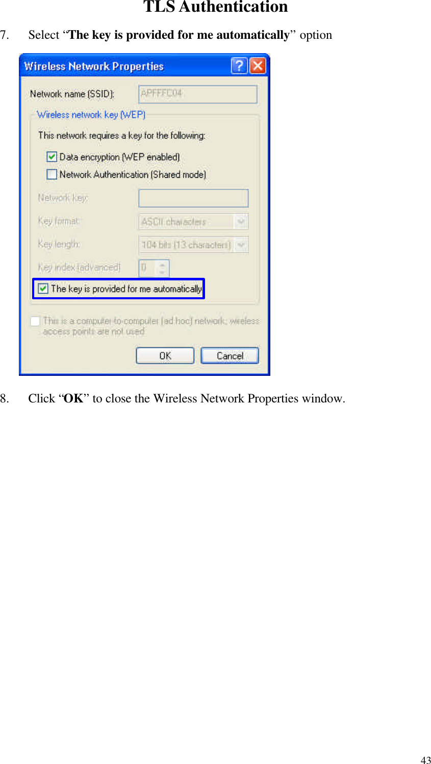  43TLS Authentication 7. Select “The key is provided for me automatically” option                   8. Click “OK” to close the Wireless Network Properties window.                 