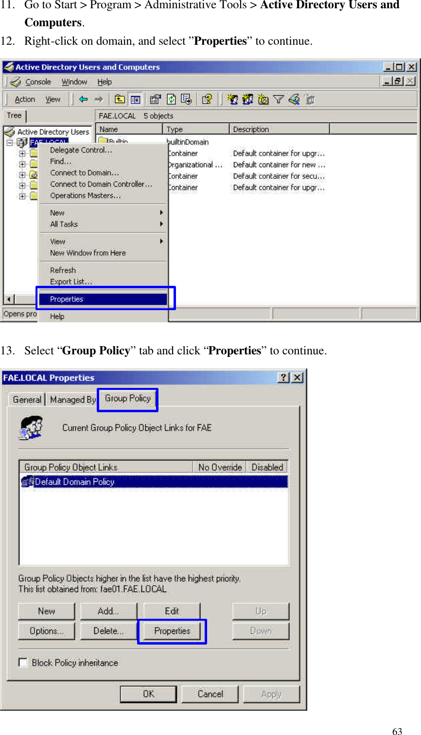  6311. Go to Start &gt; Program &gt; Administrative Tools &gt; Active Directory Users and Computers. 12. Right-click on domain, and select ”Properties” to continue.                 13. Select “Group Policy” tab and click “Properties” to continue.                   