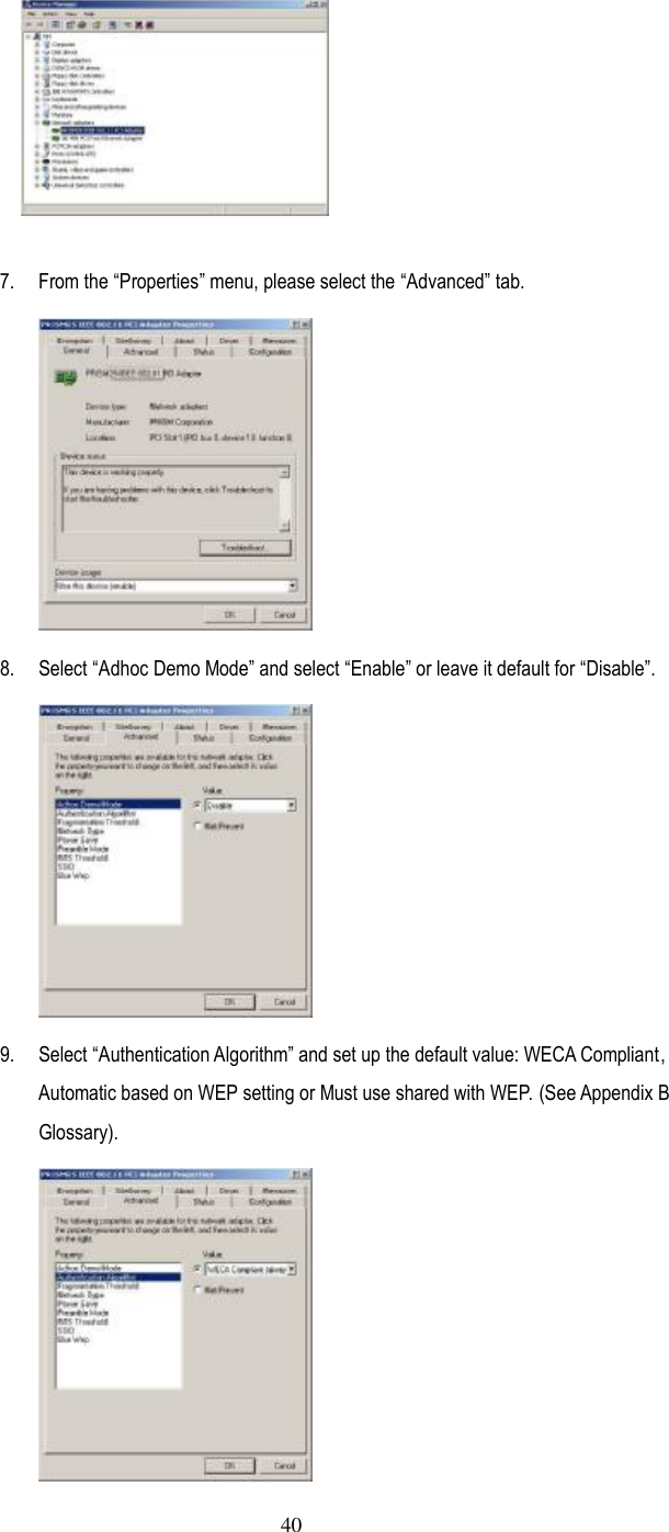  40   7.  From the ”Properties… menu, please select the ”Advanced… tab.  8.  Select ”Adhoc Demo Mode… and select ”Enable… or leave it default for ”Disable….  9.  Select ”Authentication Algorithm… and set up the default value: WECA Compliant, Automatic based on WEP setting or Must use shared with WEP.  (See Appendix B Glossary).  