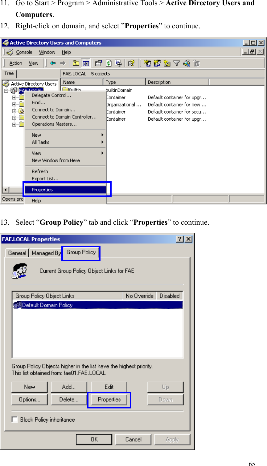 6511. Go to Start &gt; Program &gt; Administrative Tools &gt; Active Directory Users andComputers.12. Right-click on domain, and select ”Properties” to continue.13. Select “Group Policy” tab and click “Properties” to continue.