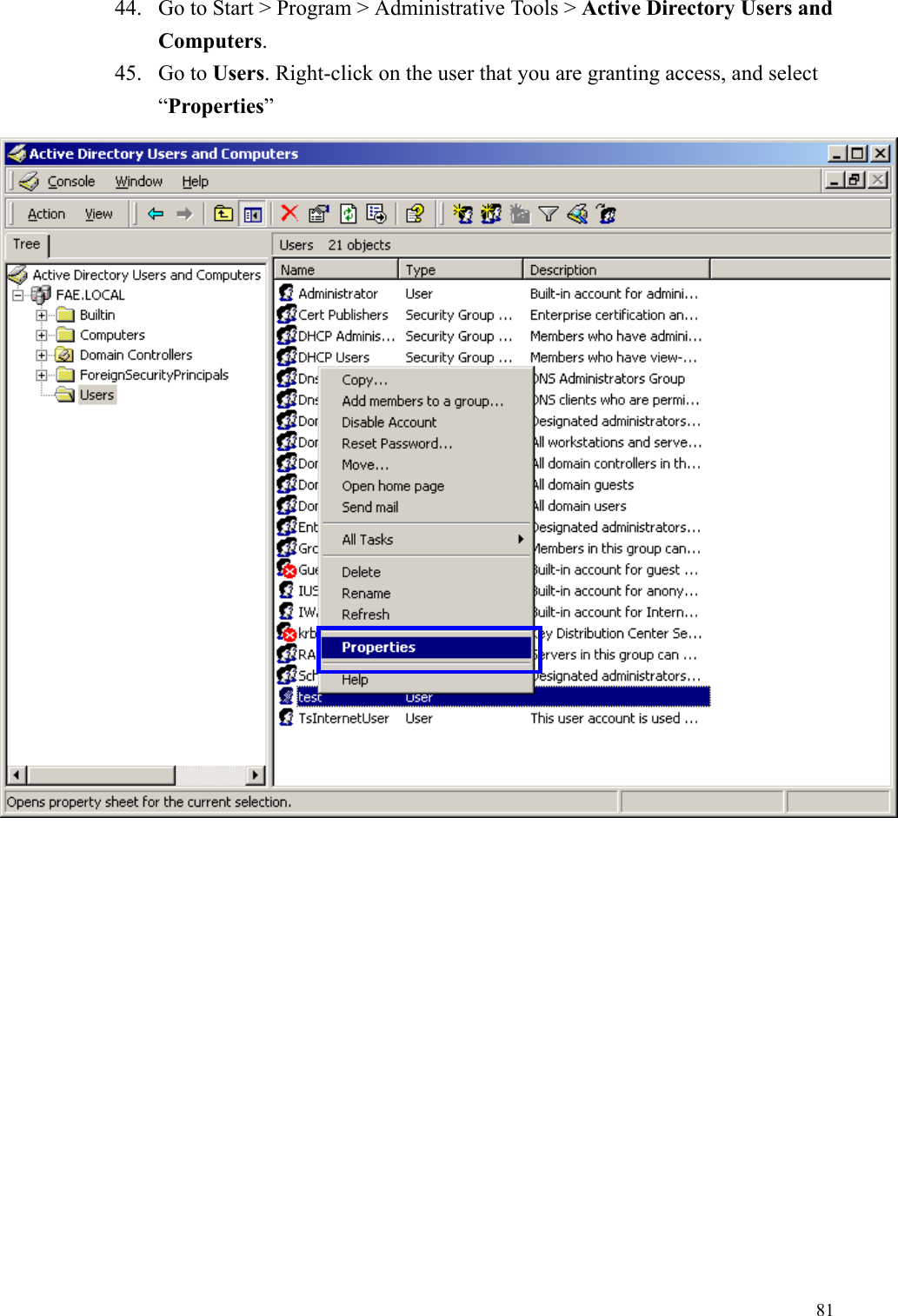8144. Go to Start &gt; Program &gt; Administrative Tools &gt; Active Directory Users andComputers.45. Go to Users. Right-click on the user that you are granting access, and select“Properties”