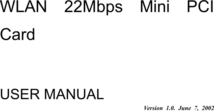 WLAN 22Mbps Mini PCICardUSER MANUALVersion 1.0. June 7, 2002