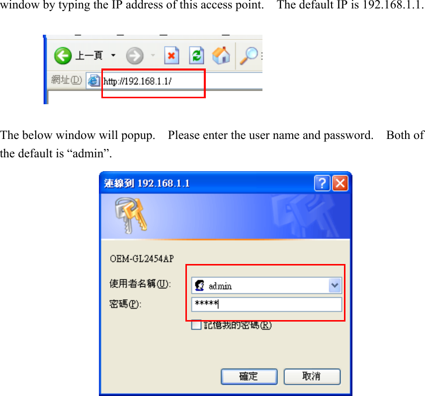 window by typing the IP address of this access point.    The default IP is 192.168.1.1.                 The below window will popup.    Please enter the user name and password.    Both of the default is “admin”.           