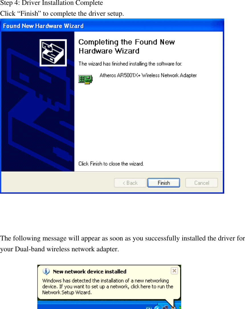 Step 4: Driver Installation CompleteClick “Finish” to complete the driver setup.The following message will appear as soon as you successfully installed the driver foryour Dual-band wireless network adapter.