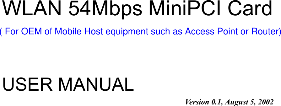 WLAN 54Mbps MiniPCI CardUSER MANUALVersion 0.1, August 5, 2002( For OEM of Mobile Host equipment such as Access Point or Router)