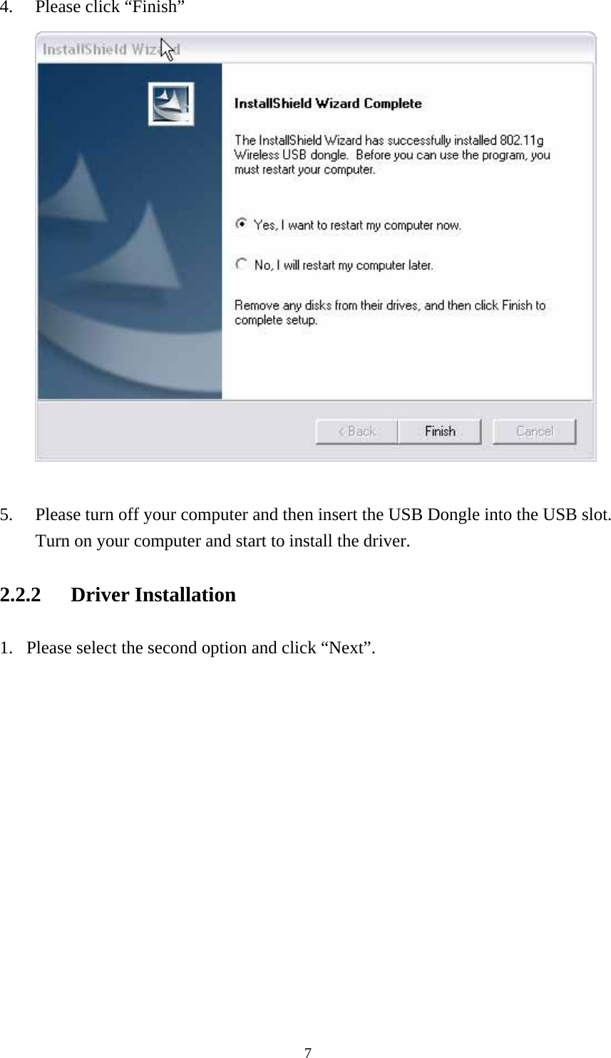  74. Please click “Finish”   5. Please turn off your computer and then insert the USB Dongle into the USB slot.   Turn on your computer and start to install the driver. 2.2.2 Driver Installation 1. Please select the second option and click “Next”. 