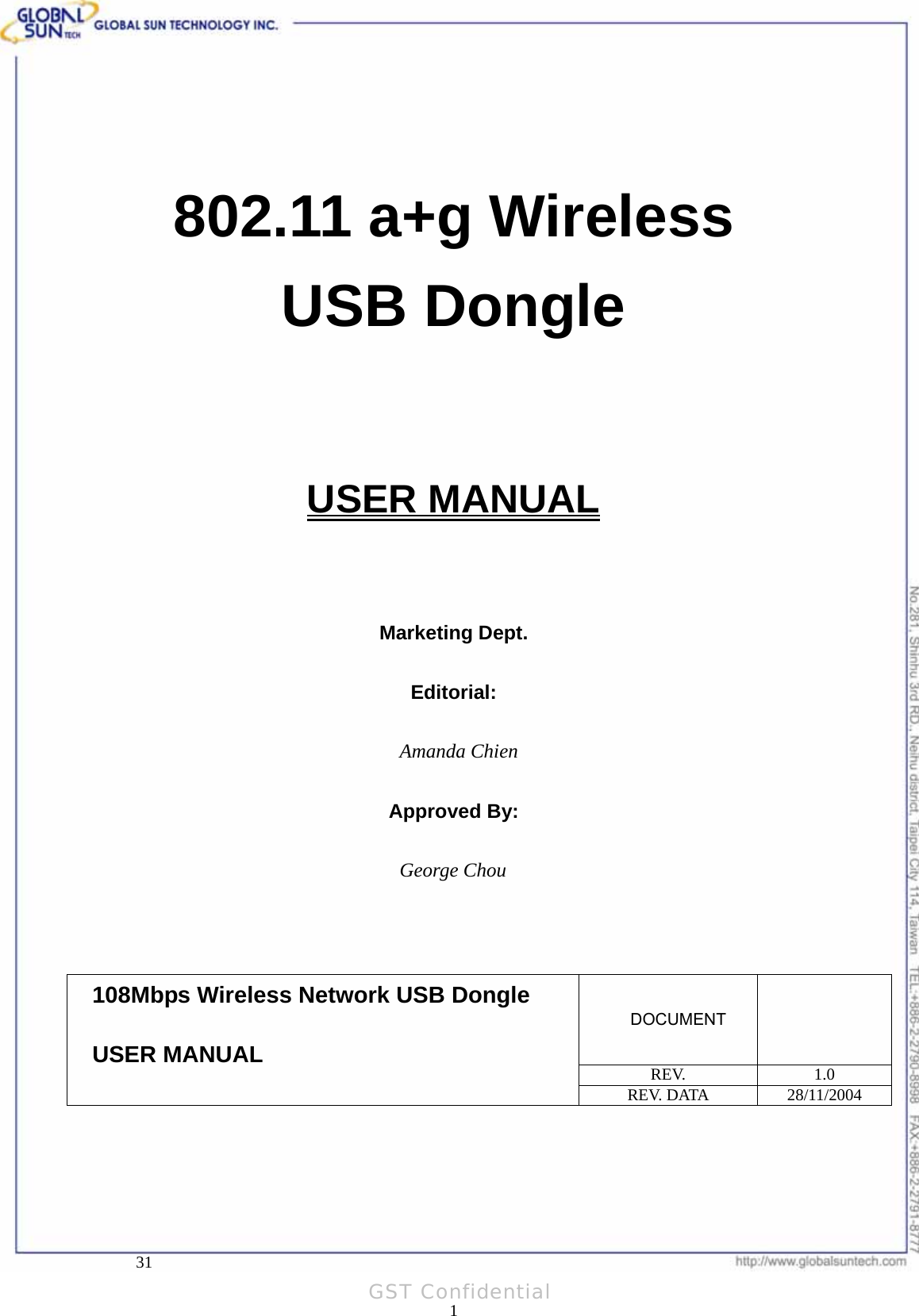  Product: 802.11a/g Wireless USB Dongle Model: WL UD 2554 17A   802.11 a+g Wireless   USB Dongle   USER MANUAL    Marketing Dept.  Editorial:  Amanda Chien  Approved By:  George Chou    DOCUMENT  REV. 1.0 108Mbps Wireless Network USB Dongle USER MANUAL REV. DATA  28/11/2004     31 1GST Confidential 