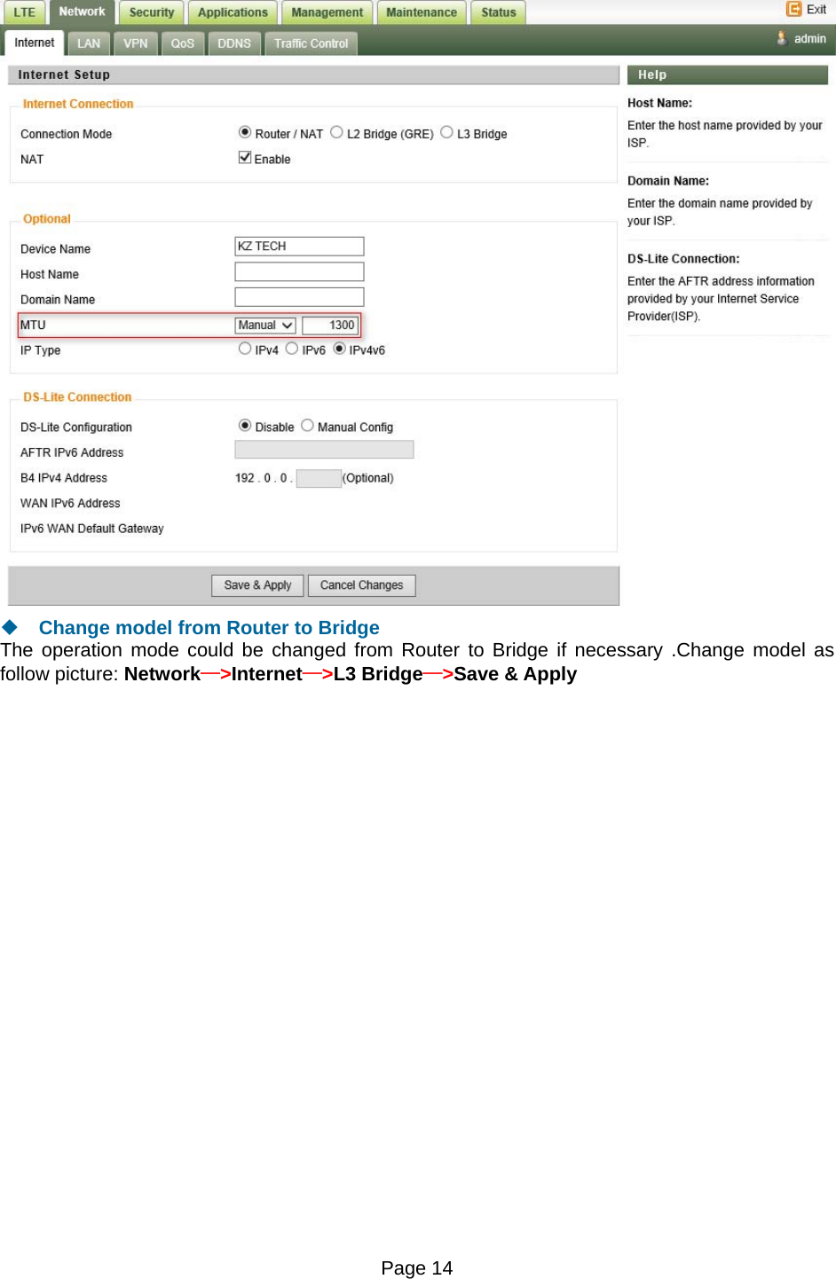 Page 14     Change model from Router to Bridge The operation mode could be changed from Router to Bridge if necessary .Change model as follow picture: Network—&gt;Internet—&gt;L3 Bridge—&gt;Save &amp; Apply 