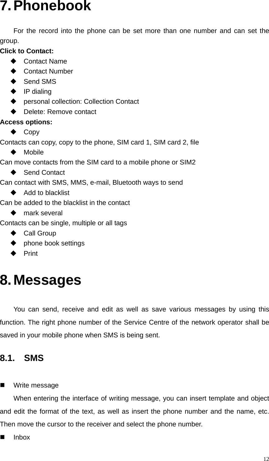   127. Phonebook For the record into the phone can be set more than one number and can set the group.  Click to Contact:  Contact Name   Contact Number   Send SMS   IP dialing    personal collection: Collection Contact     Delete: Remove contact   Access options:    Copy  Contacts can copy, copy to the phone, SIM card 1, SIM card 2, file    Mobile  Can move contacts from the SIM card to a mobile phone or SIM2    Send Contact  Can contact with SMS, MMS, e-mail, Bluetooth ways to send     Add to blacklist   Can be added to the blacklist in the contact    mark several  Contacts can be single, multiple or all tags    Call Group    phone book settings    Print 8. Messages You can send, receive and edit as well as save various messages by using this function. The right phone number of the Service Centre of the network operator shall be saved in your mobile phone when SMS is being sent.   8.1.  SMS  Write message When entering the interface of writing message, you can insert template and object and edit the format of the text, as well as insert the phone number and the name, etc. Then move the cursor to the receiver and select the phone number.  Inbox 