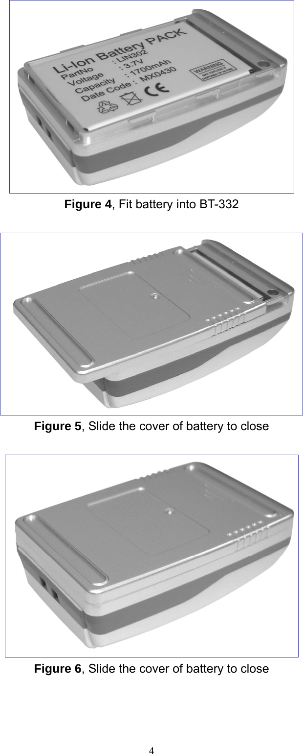  4 Figure 4, Fit battery into BT-332   Figure 5, Slide the cover of battery to close   Figure 6, Slide the cover of battery to close  