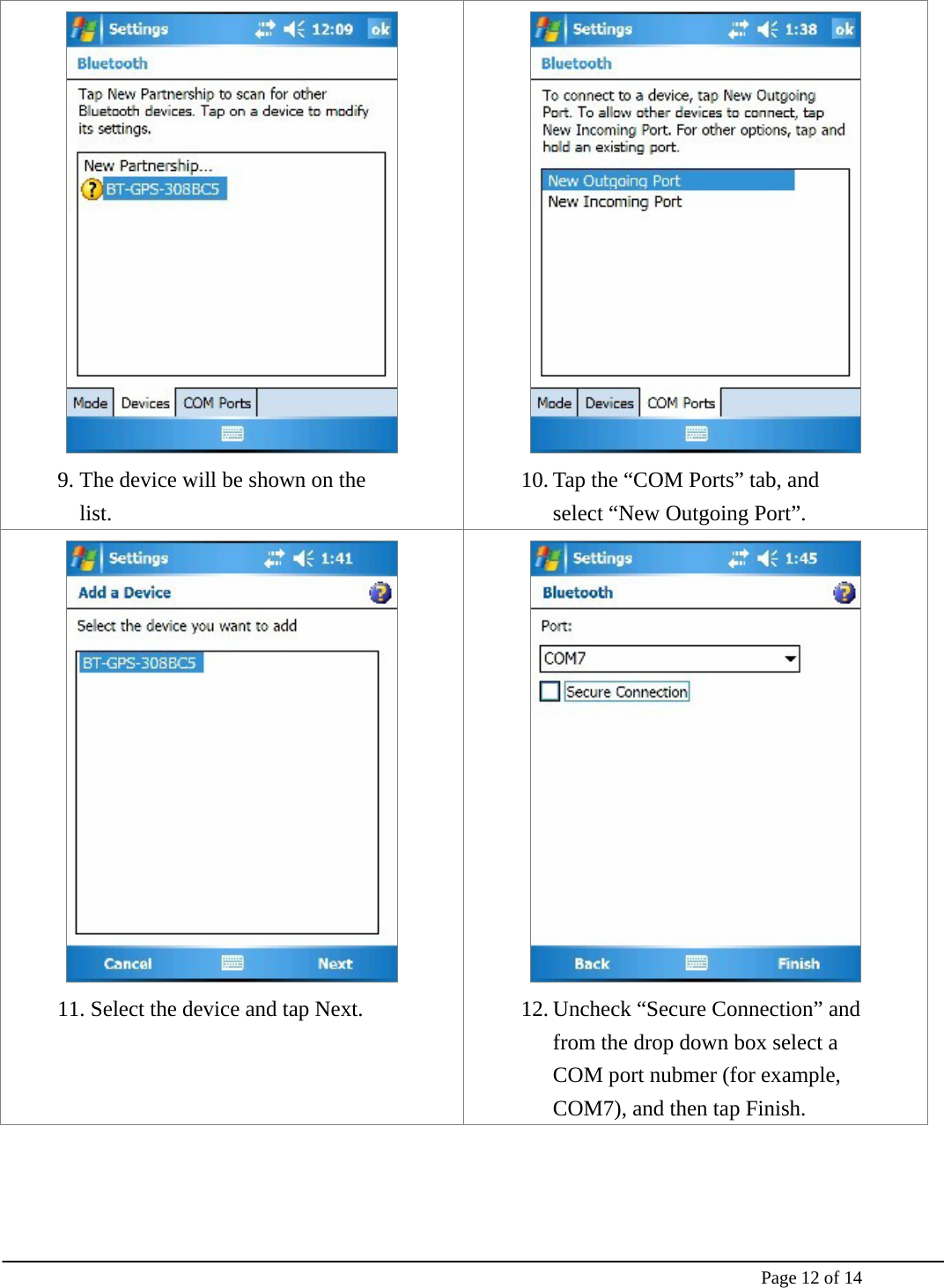    Page 12 of 14  9. The device will be shown on the list.  10. Tap the “COM Ports” tab, and select “New Outgoing Port”.  11. Select the device and tap Next.  12. Uncheck “Secure Connection” and from the drop down box select a COM port nubmer (for example, COM7), and then tap Finish. 