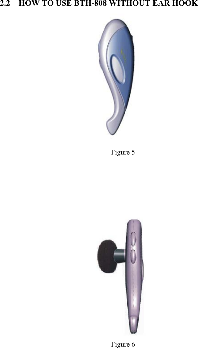 2.2    HOW TO USE BTH-808 WITHOUT EAR HOOK  Figure 5       Figure 6      