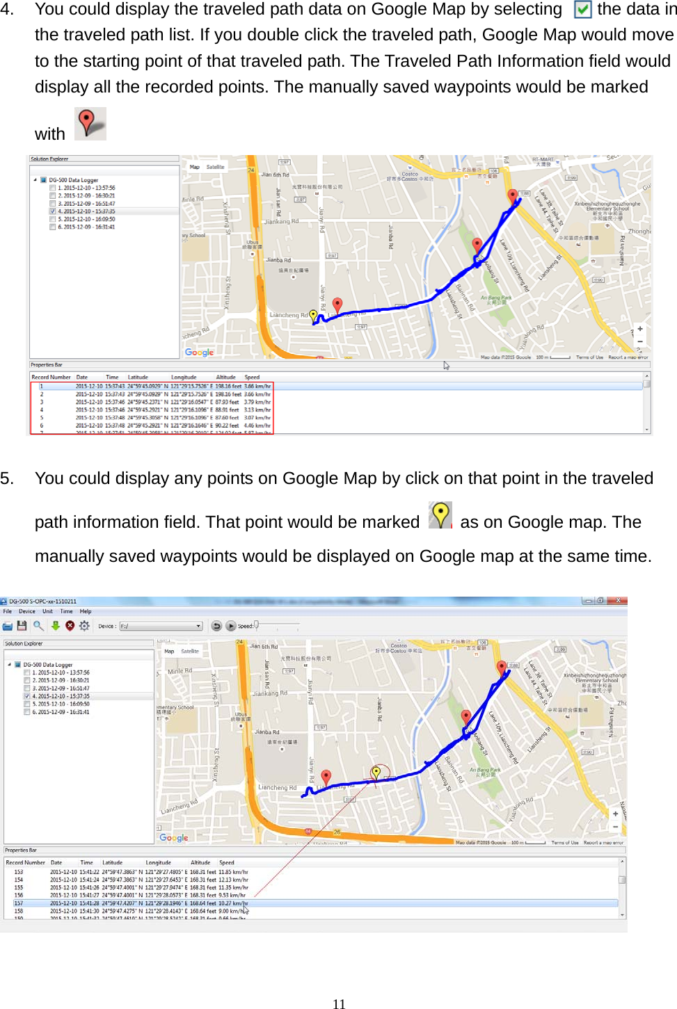  11 4.  You could display the traveled path data on Google Map by selecting        the data in the traveled path list. If you double click the traveled path, Google Map would move to the starting point of that traveled path. The Traveled Path Information field would display all the recorded points. The manually saved waypoints would be marked with     5.  You could display any points on Google Map by click on that point in the traveled path information field. That point would be marked    as on Google map. The manually saved waypoints would be displayed on Google map at the same time.      