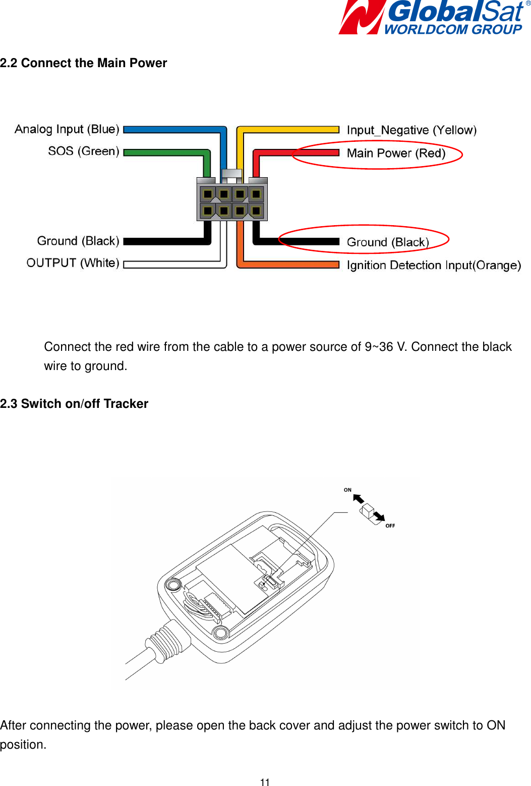   11 2.2 Connect the Main Power   Connect the red wire from the cable to a power source of 9~36 V. Connect the black wire to ground.    2.3 Switch on/off Tracker      After connecting the power, please open the back cover and adjust the power switch to ON position. 