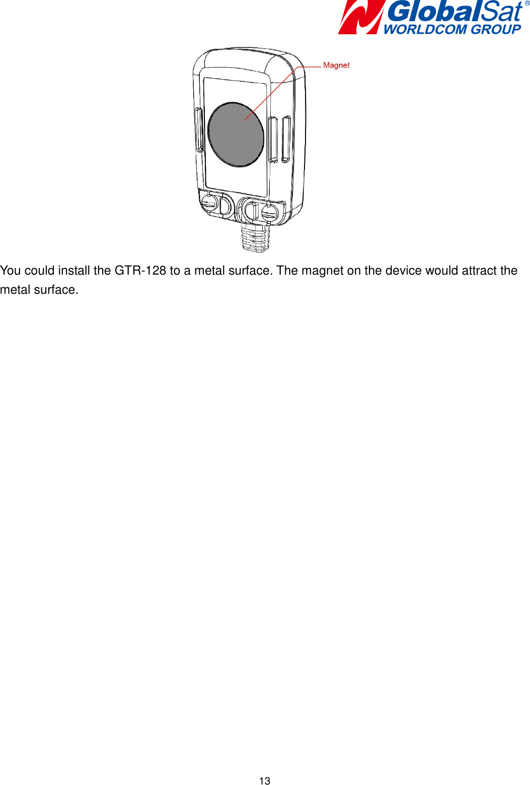   13 You could install the GTR-128 to a metal surface. The magnet on the device would attract the metal surface.