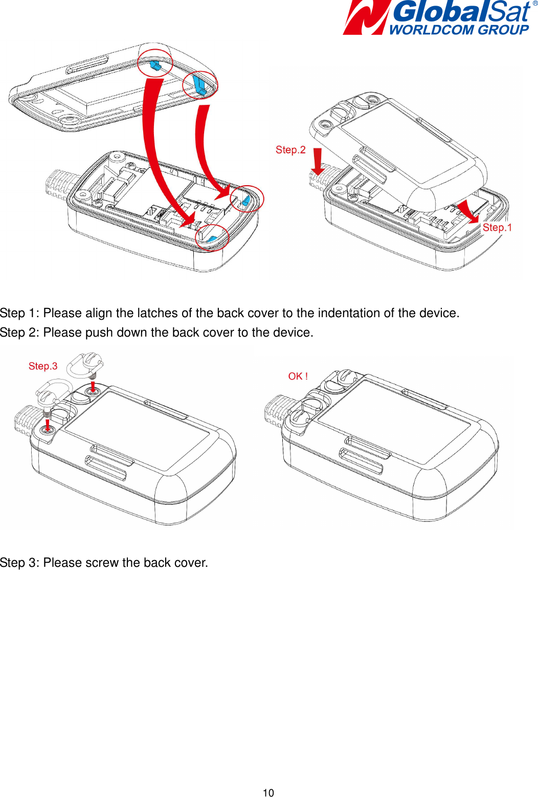   10  Step 1: Please align the latches of the back cover to the indentation of the device. Step 2: Please push down the back cover to the device.     Step 3: Please screw the back cover. 