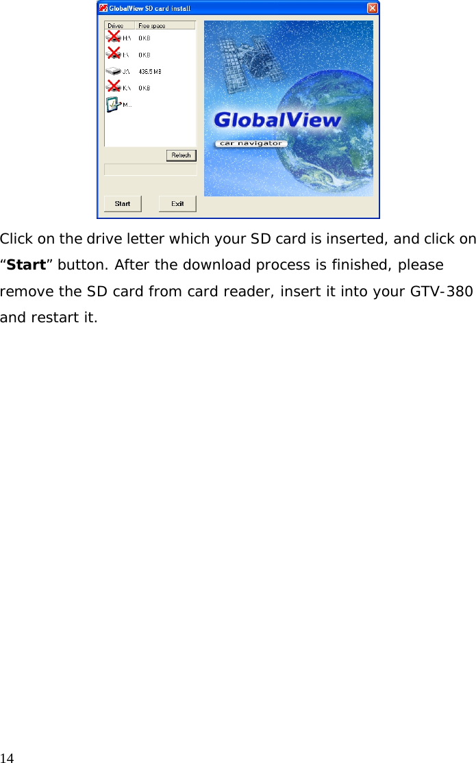  14 Click on the drive letter which your SD card is inserted, and click on “Start” button. After the download process is finished, please remove the SD card from card reader, insert it into your GTV-380 and restart it.    