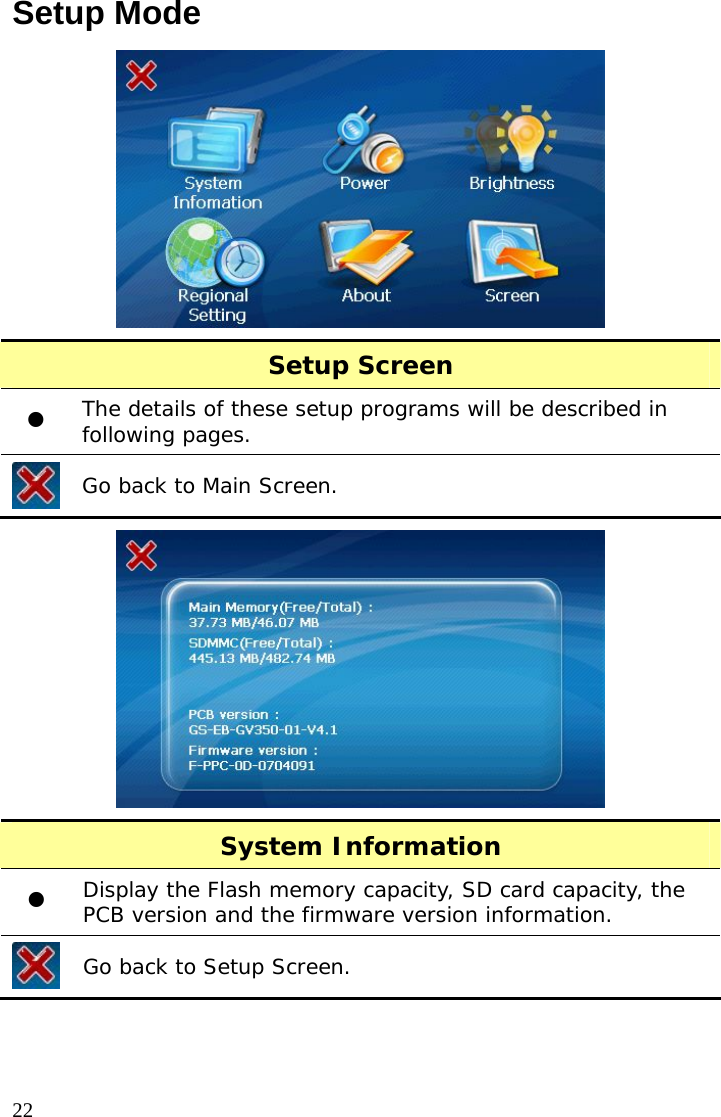  22Setup Mode  Setup Screen z The details of these setup programs will be described in following pages.  Go back to Main Screen.  System Information z Display the Flash memory capacity, SD card capacity, the PCB version and the firmware version information.  Go back to Setup Screen.  