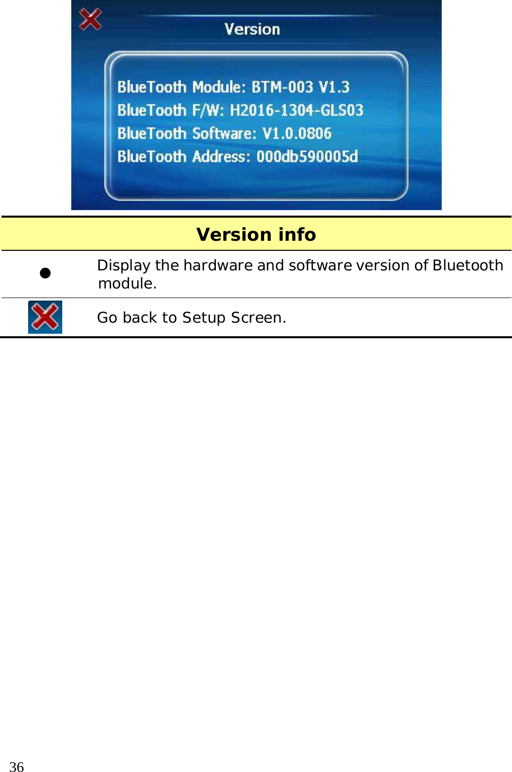  36   Version info  z Display the hardware and software version of Bluetooth module.  Go back to Setup Screen.  