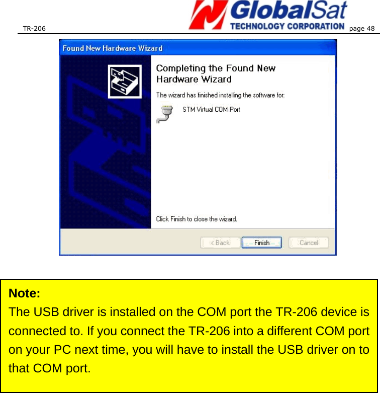 TR-206 page 48                Note: The USB driver is installed on the COM port the TR-206 device is connected to. If you connect the TR-206 into a different COM port on your PC next time, you will have to install the USB driver on to that COM port. 