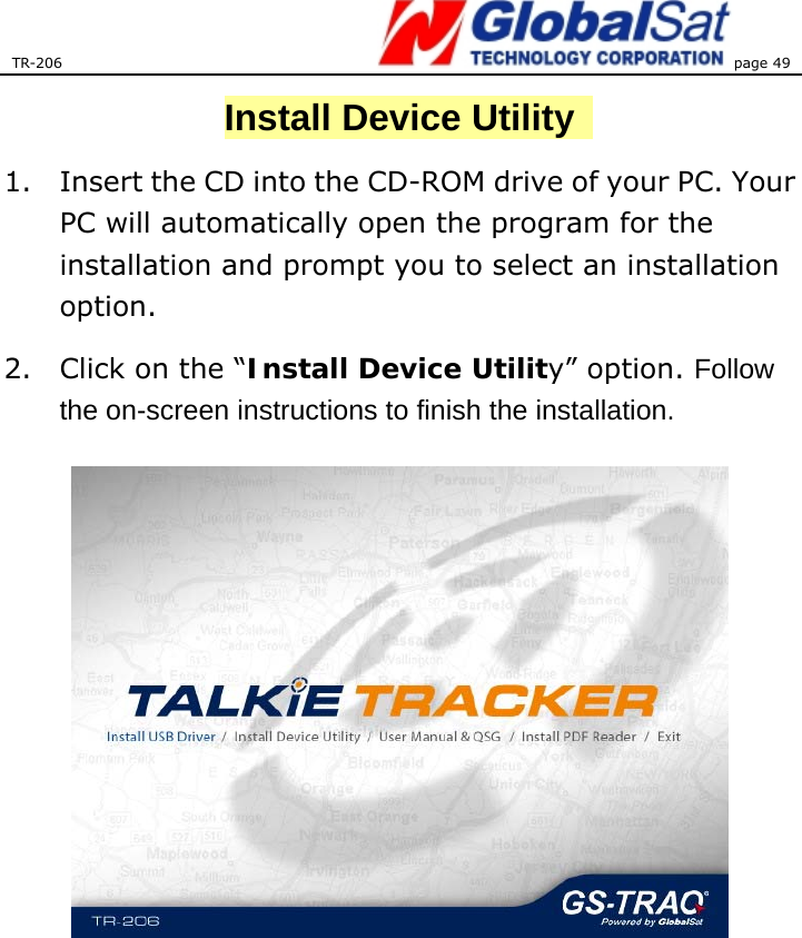 TR-206 page 49  Install Device Utility   1. Insert the CD into the CD-ROM drive of your PC. Your PC will automatically open the program for the installation and prompt you to select an installation option. 2. Click on the “Install Device Utility” option. Follow the on-screen instructions to finish the installation.        