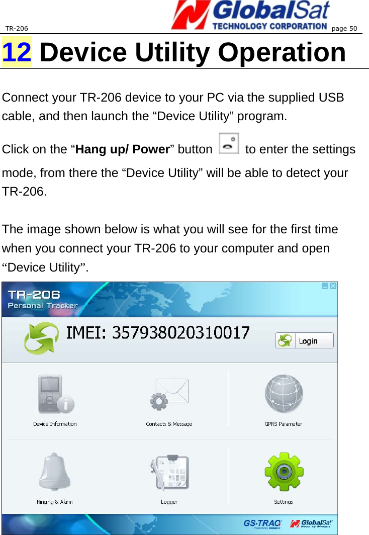 TR-206 page 50  12 Device Utility Operation  Connect your TR-206 device to your PC via the supplied USB cable, and then launch the “Device Utility” program.   Click on the “Hang up/ Power” button    to enter the settings mode, from there the “Device Utility” will be able to detect your TR-206.   The image shown below is what you will see for the first time when you connect your TR-206 to your computer and open “Device Utility”.   