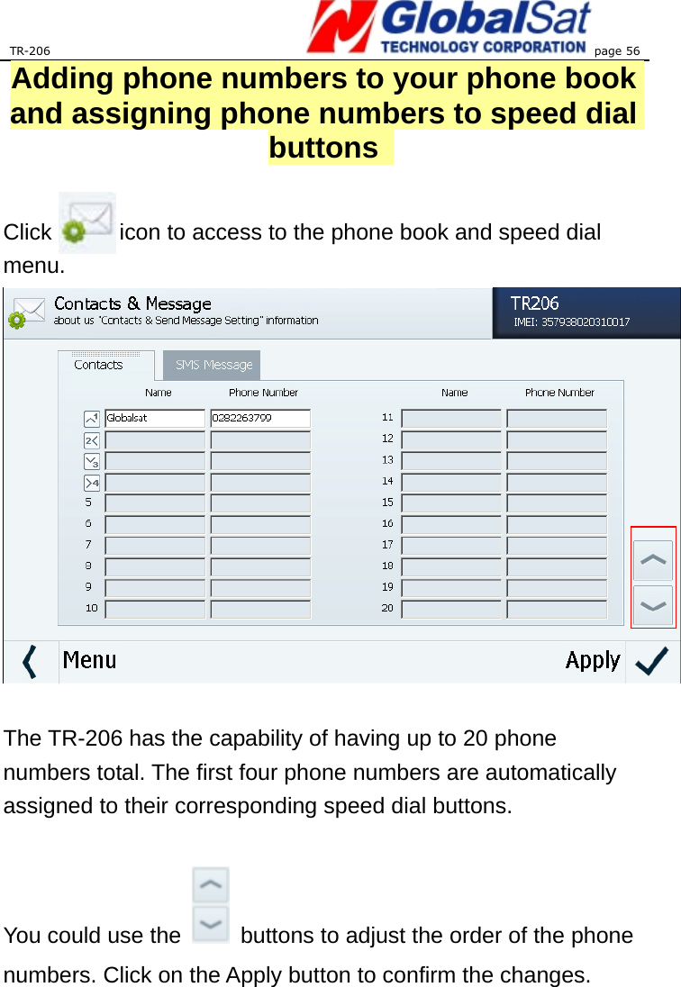 TR-206 page 56  Adding phone numbers to your phone book and assigning phone numbers to speed dial buttons   Click            icon to access to the phone book and speed dial menu.    The TR-206 has the capability of having up to 20 phone numbers total. The first four phone numbers are automatically assigned to their corresponding speed dial buttons.    You could use the    buttons to adjust the order of the phone numbers. Click on the Apply button to confirm the changes. 