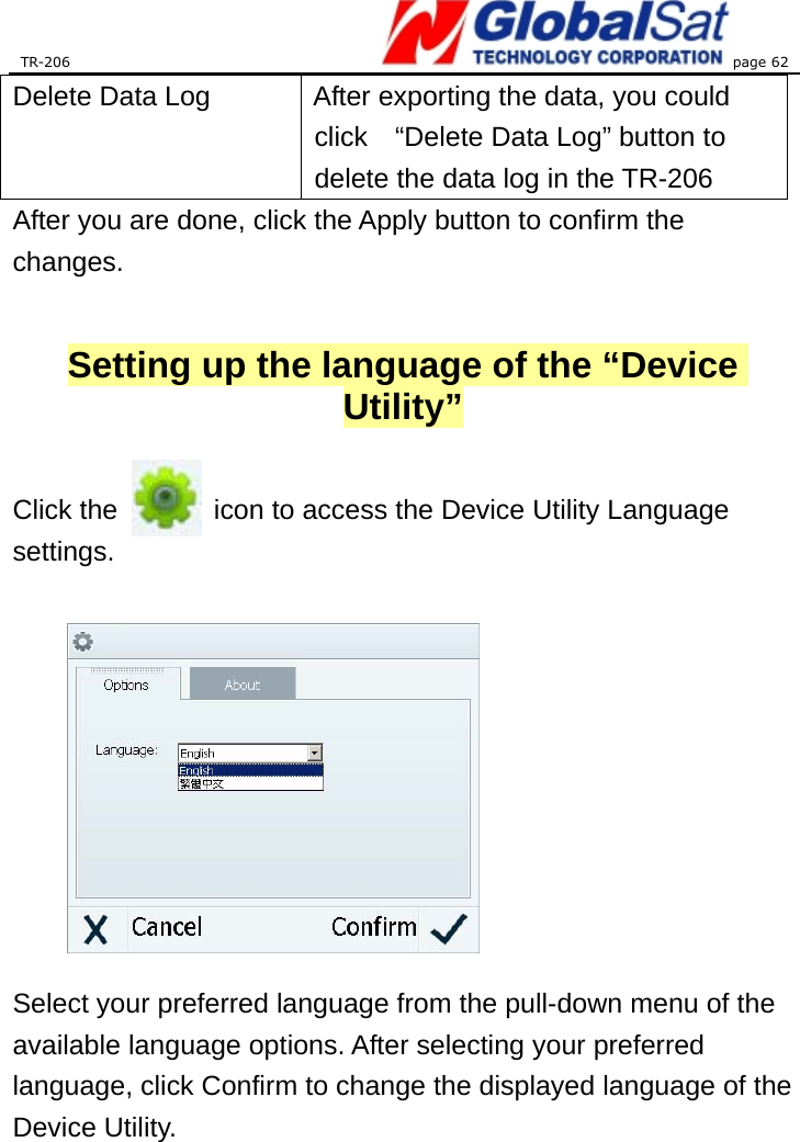 TR-206 page 62  Delete Data Log  After exporting the data, you could click    “Delete Data Log” button to delete the data log in the TR-206     After you are done, click the Apply button to confirm the changes.  Setting up the language of the “Device Utility”  Click the              icon to access the Device Utility Language settings.           Select your preferred language from the pull-down menu of the available language options. After selecting your preferred language, click Confirm to change the displayed language of the Device Utility.   