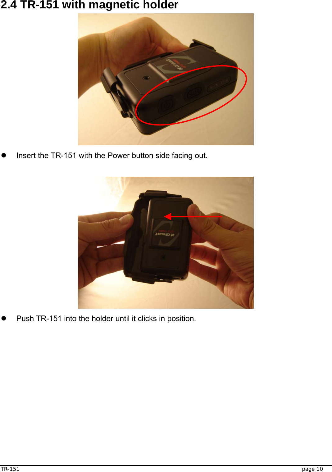  TR-151   page 10  2.4 TR-151 with magnetic holder  z  Insert the TR-151 with the Power button side facing out.     z  Push TR-151 into the holder until it clicks in position.      