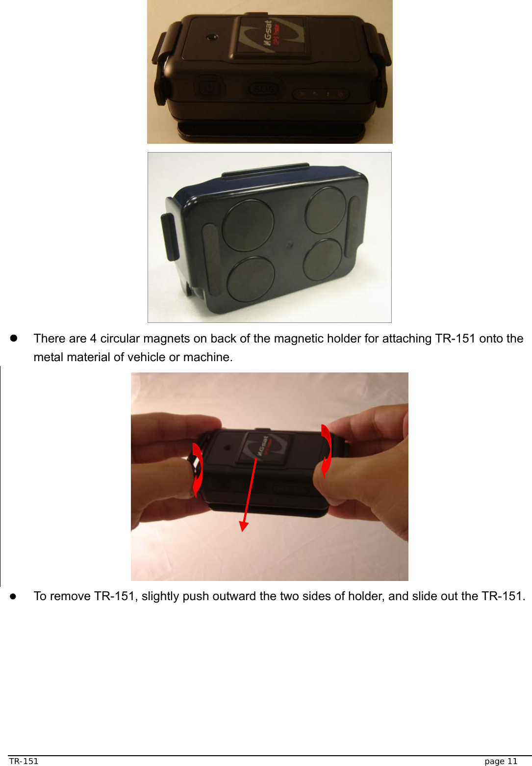  TR-151   page 11   z  There are 4 circular magnets on back of the magnetic holder for attaching TR-151 onto the metal material of vehicle or machine.  z To remove TR-151, slightly push outward the two sides of holder, and slide out the TR-151.  