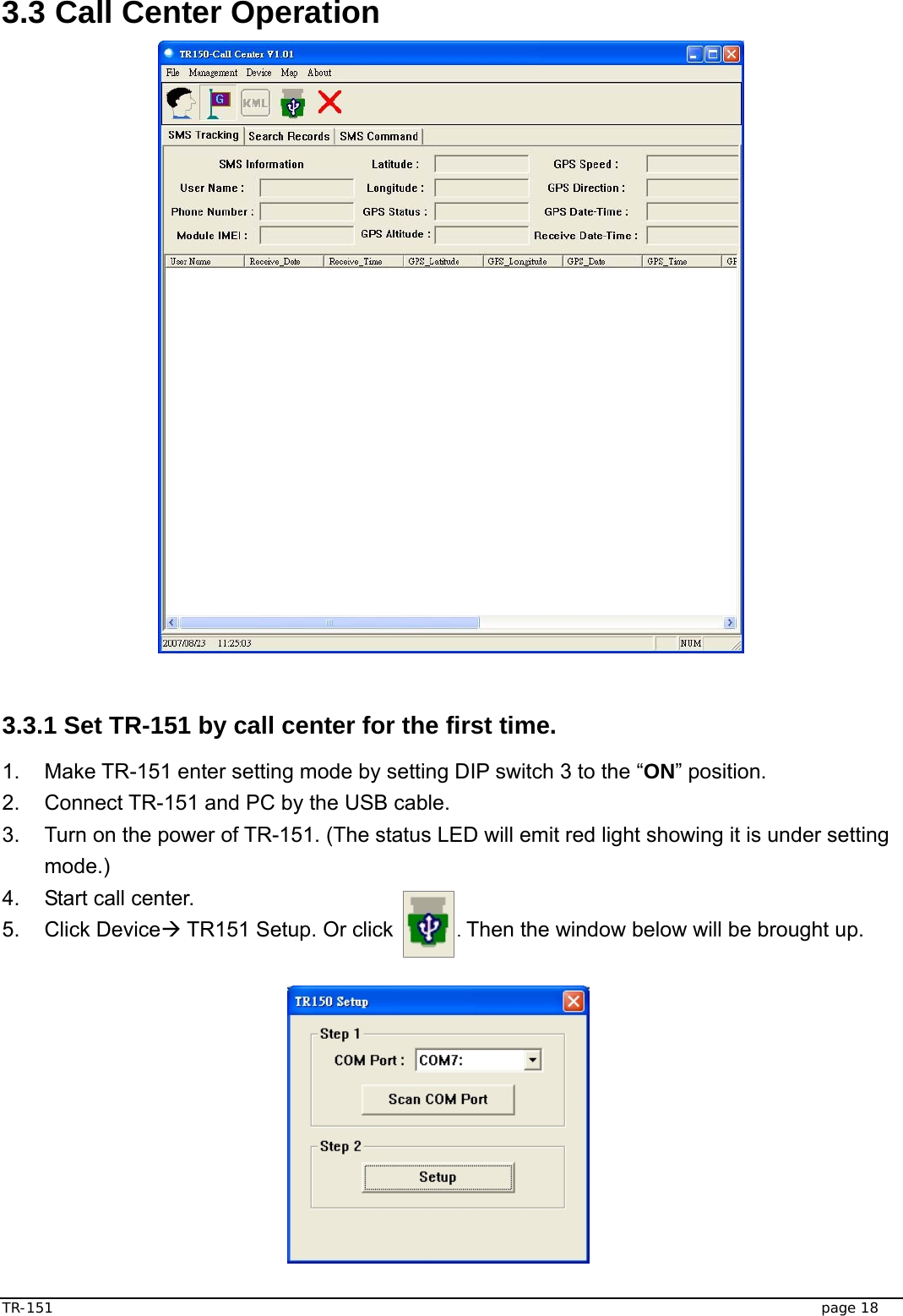  TR-151   page 18 3.3 Call Center Operation   3.3.1 Set TR-151 by call center for the first time. 1.  Make TR-151 enter setting mode by setting DIP switch 3 to the “ON” position. 2.  Connect TR-151 and PC by the USB cable. 3.  Turn on the power of TR-151. (The status LED will emit red light showing it is under setting mode.) 4.  Start call center. 5. Click DeviceÆ TR151 Setup. Or click        . Then the window below will be brought up.           