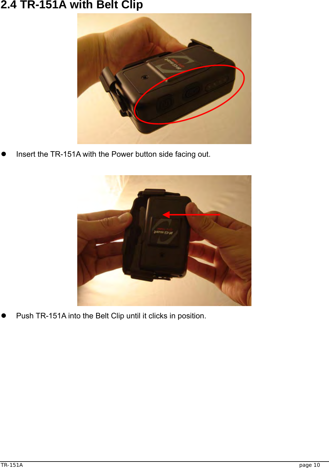  TR-151A   page 10  2.4 TR-151A with Belt Clip  z  Insert the TR-151A with the Power button side facing out.     z  Push TR-151A into the Belt Clip until it clicks in position.      