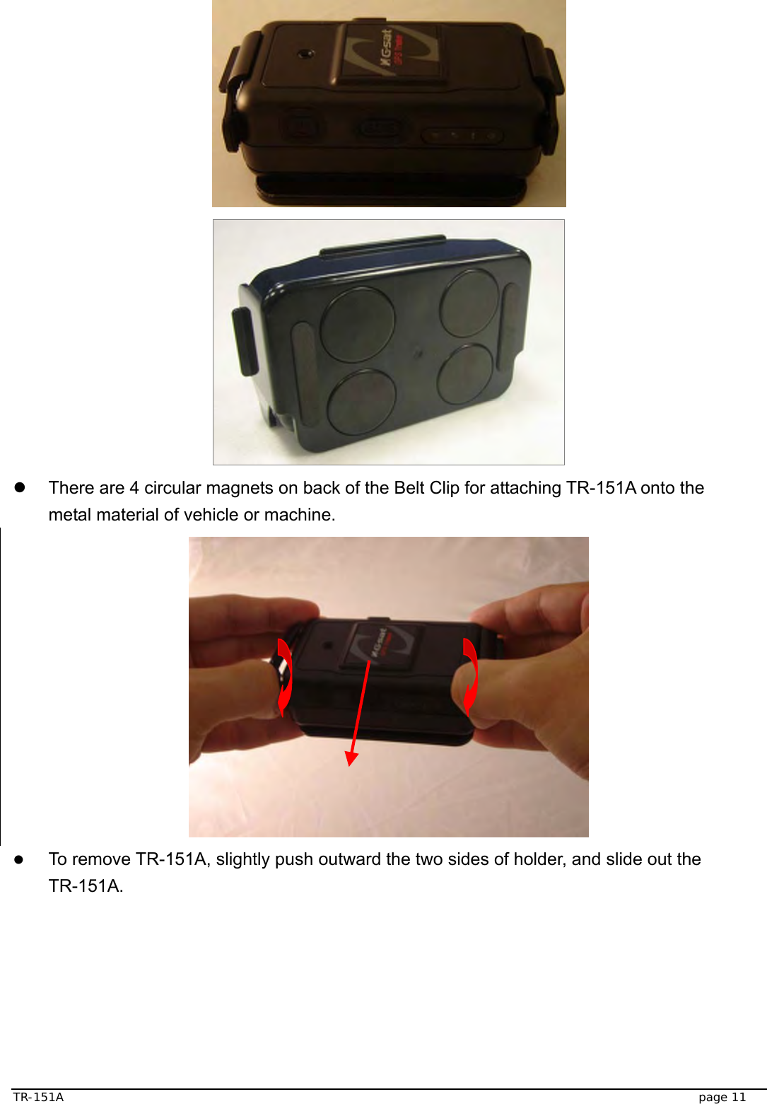  TR-151A   page 11   z  There are 4 circular magnets on back of the Belt Clip for attaching TR-151A onto the metal material of vehicle or machine.  z To remove TR-151A, slightly push outward the two sides of holder, and slide out the TR-151A.  