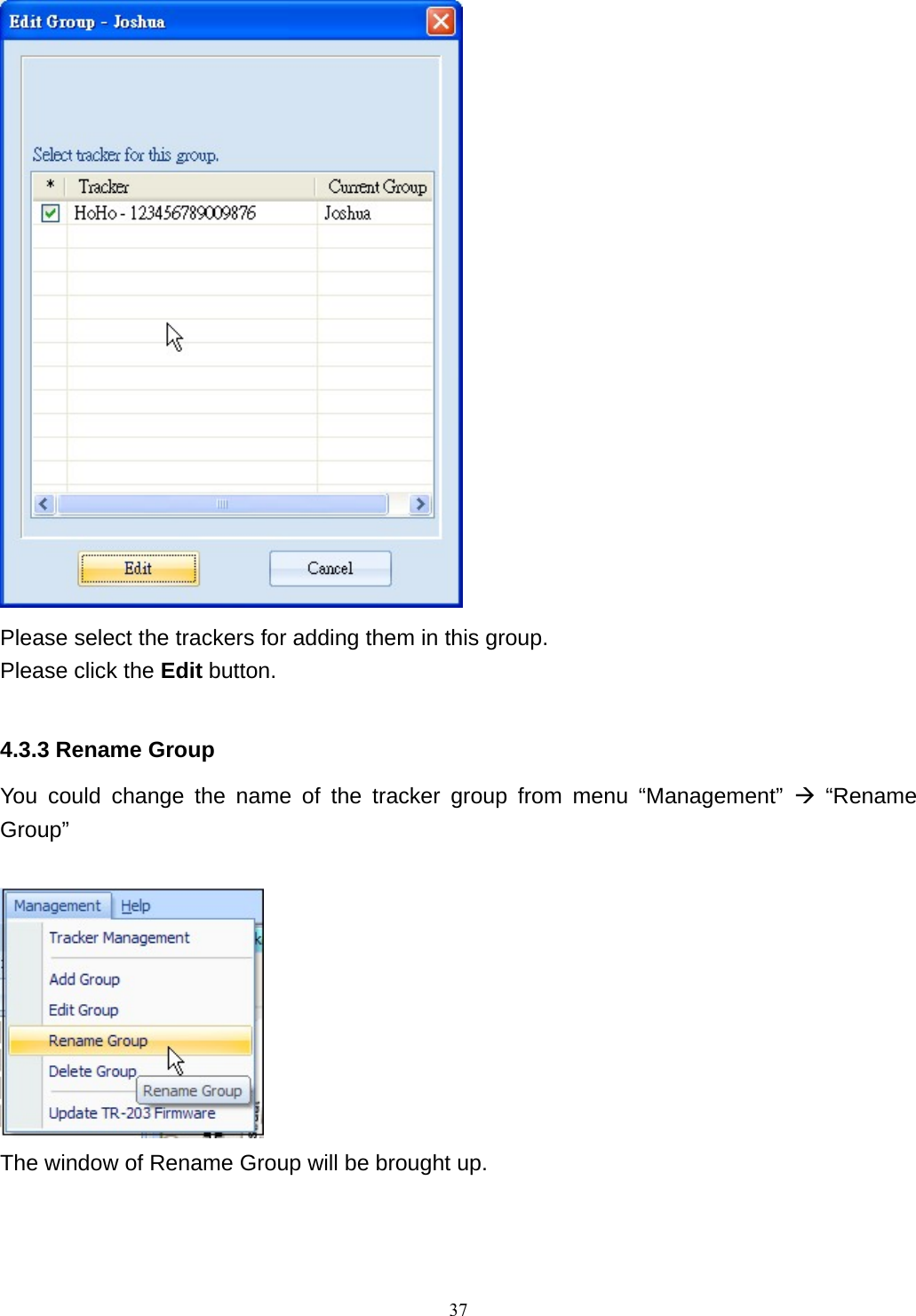  Please select the trackers for adding them in this group. Please click the Edit button.  4.3.3 Rename Group You could change the name of the tracker group from menu “Management” Æ “Rename Group”   The window of Rename Group will be brought up.     37