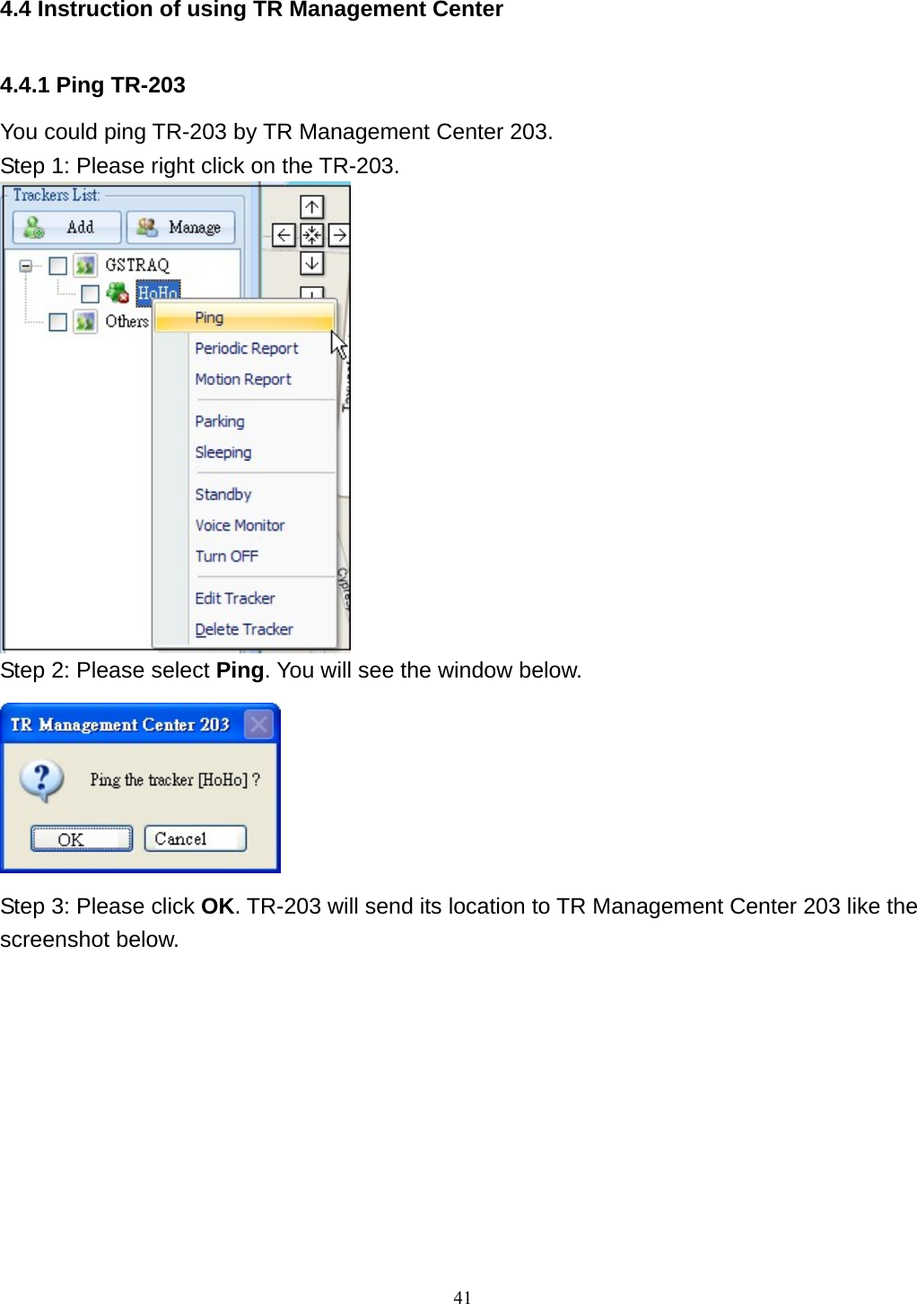  4.4 Instruction of using TR Management Center  4.4.1 Ping TR-203 You could ping TR-203 by TR Management Center 203. Step 1: Please right click on the TR-203.  Step 2: Please select Ping. You will see the window below.  Step 3: Please click OK. TR-203 will send its location to TR Management Center 203 like the screenshot below.   41