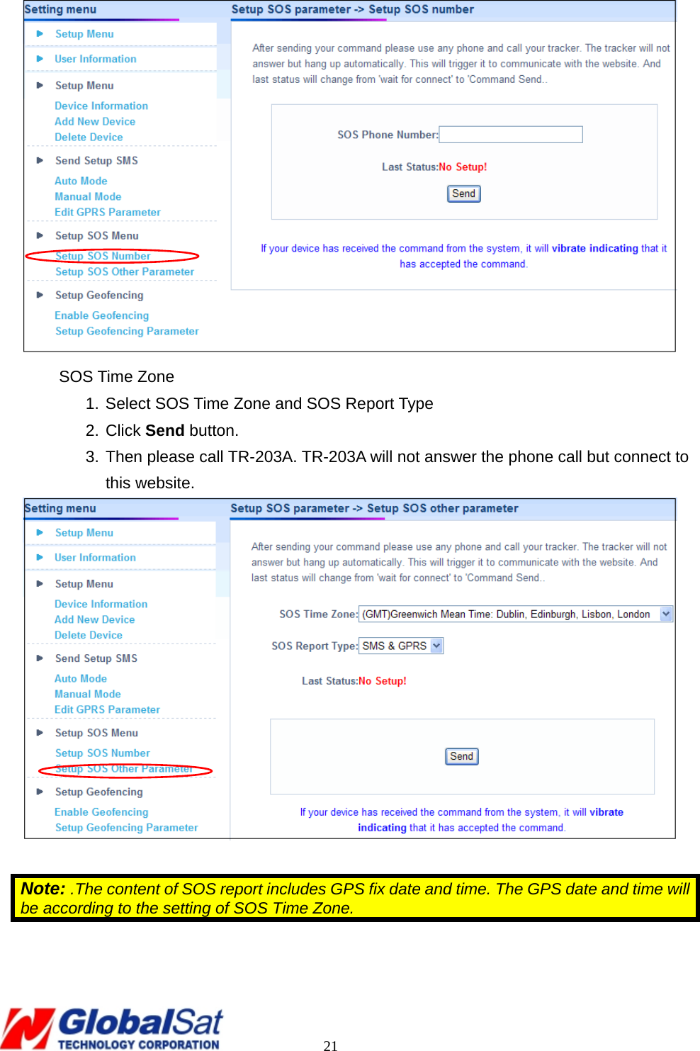                                                                                     21  SOS Time Zone 1. Select SOS Time Zone and SOS Report Type 2. Click Send button. 3. Then please call TR-203A. TR-203A will not answer the phone call but connect to this website.   Note: .The content of SOS report includes GPS fix date and time. The GPS date and time will be according to the setting of SOS Time Zone.   