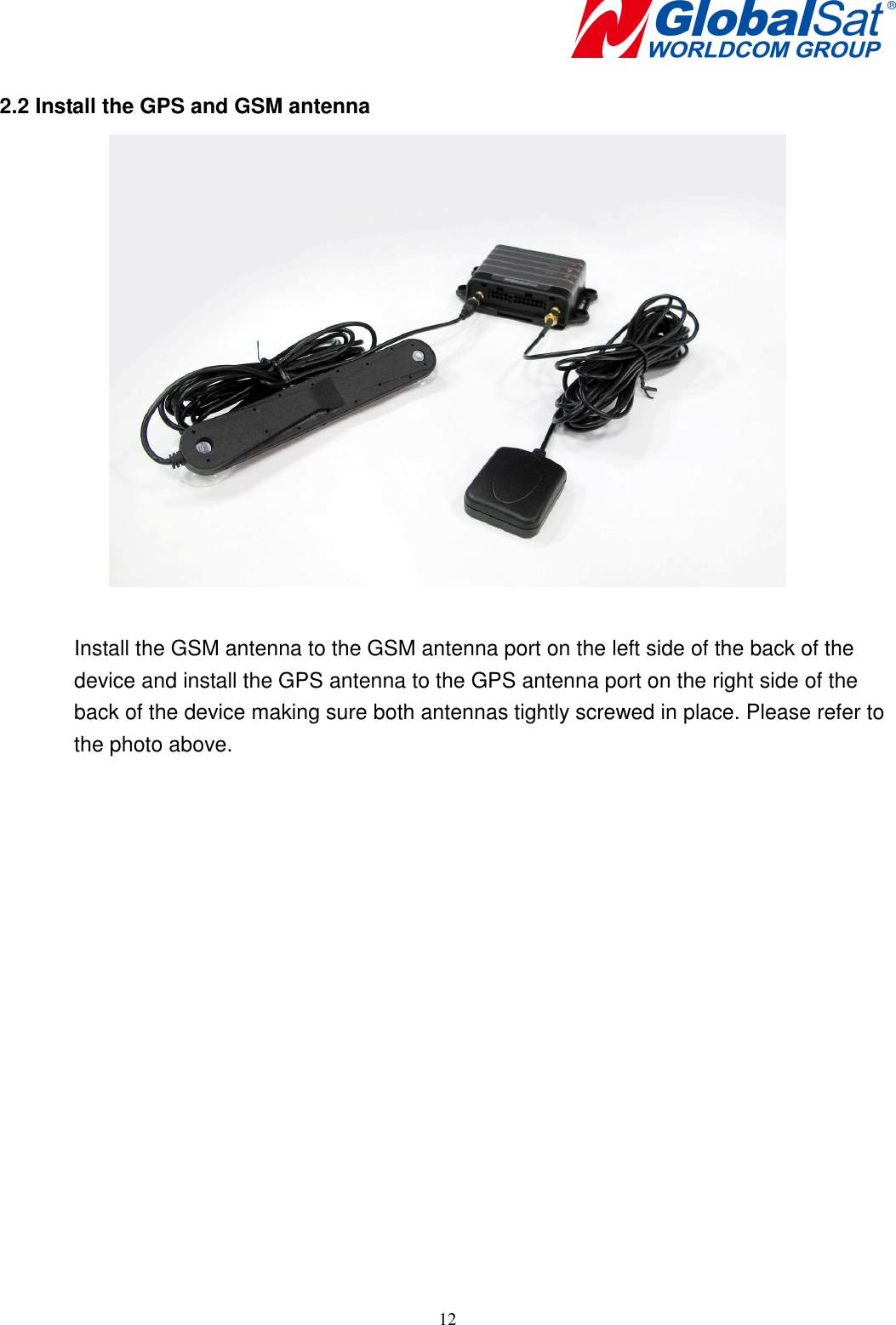    12 2.2 Install the GPS and GSM antenna   Install the GSM antenna to the GSM antenna port on the left side of the back of the device and install the GPS antenna to the GPS antenna port on the right side of the back of the device making sure both antennas tightly screwed in place. Please refer to the photo above.                