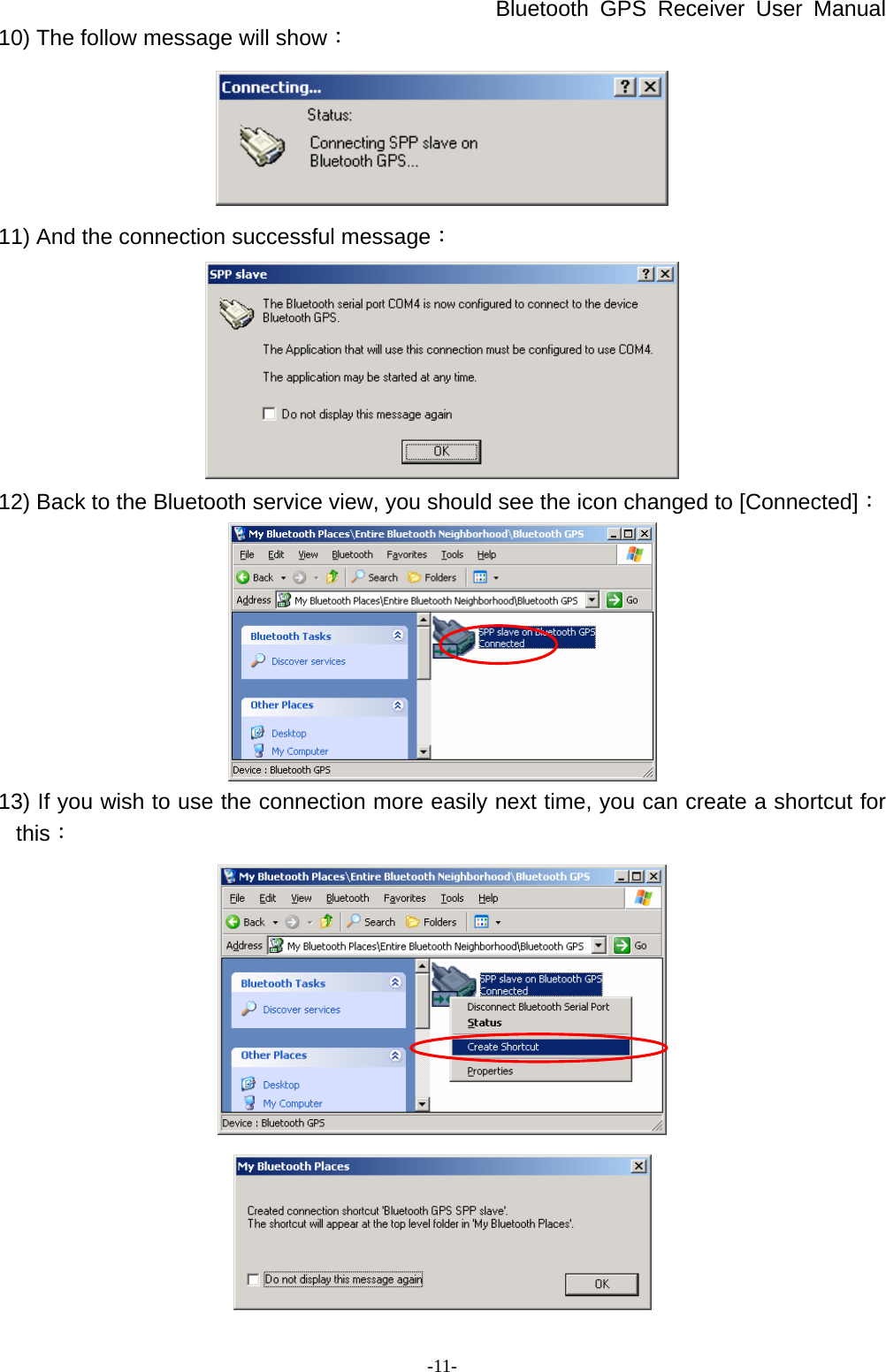 Bluetooth GPS Receiver User Manual -11- 10) The follow message will show：  11) And the connection successful message：  12) Back to the Bluetooth service view, you should see the icon changed to [Connected]：  13) If you wish to use the connection more easily next time, you can create a shortcut for this：   