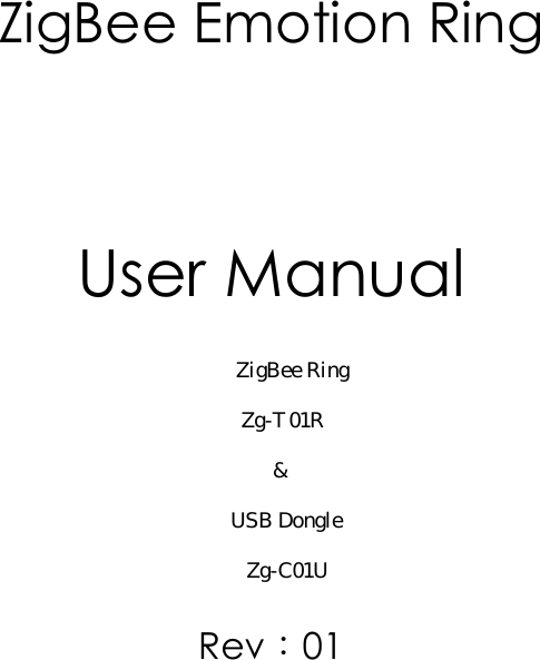      ZigBee Emotion Ring   User Manual       Rev：01                  ZigBee Ring            Zg-T01R                  &amp;          USB Dongle             Zg-C01U