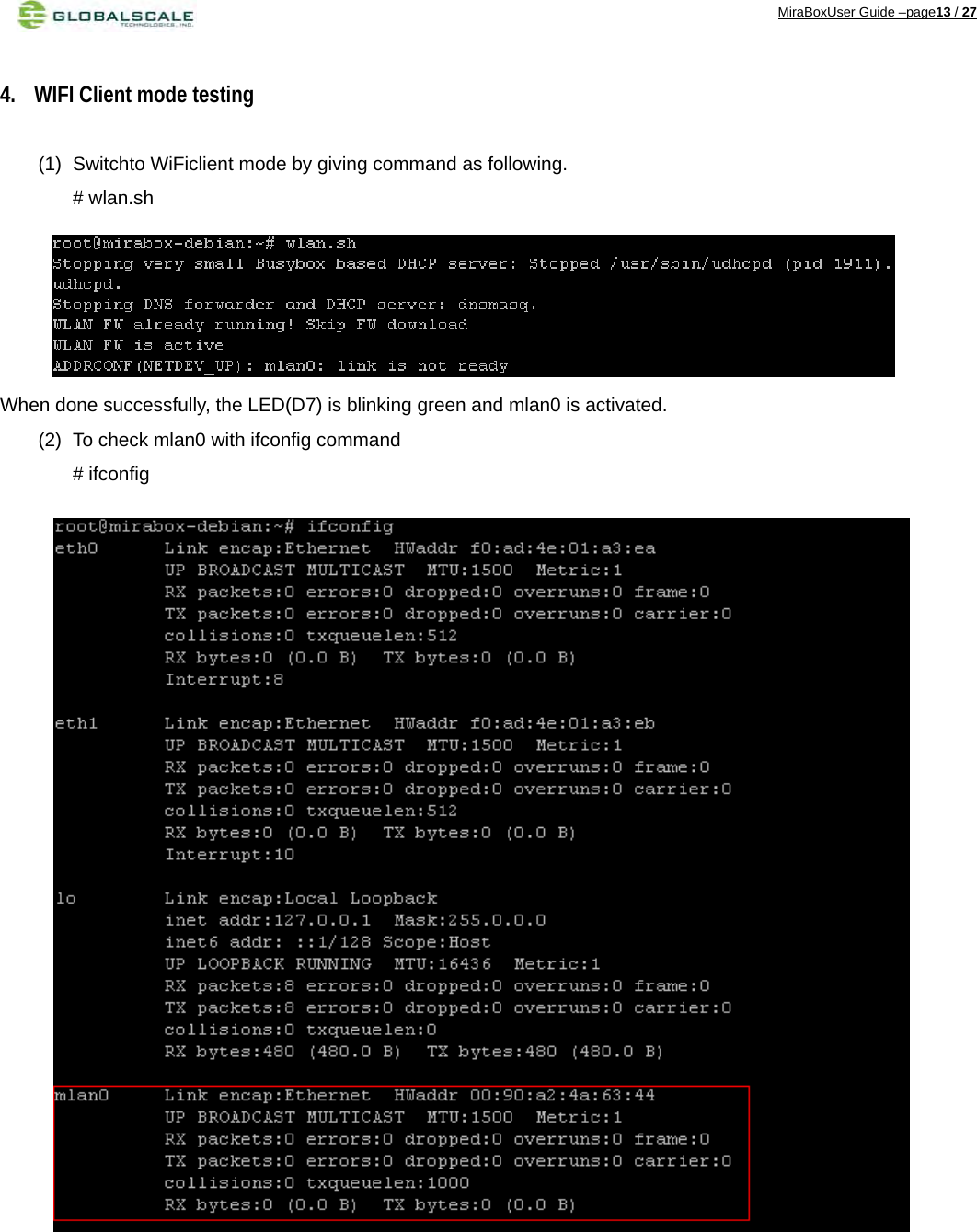 MiraBoxUser Guide –page13 / 27  4. WIFI Client mode testing  (1)  Switchto WiFiclient mode by giving command as following. # wlan.sh      When done successfully, the LED(D7) is blinking green and mlan0 is activated. (2)  To check mlan0 with ifconfig command # ifconfig                          