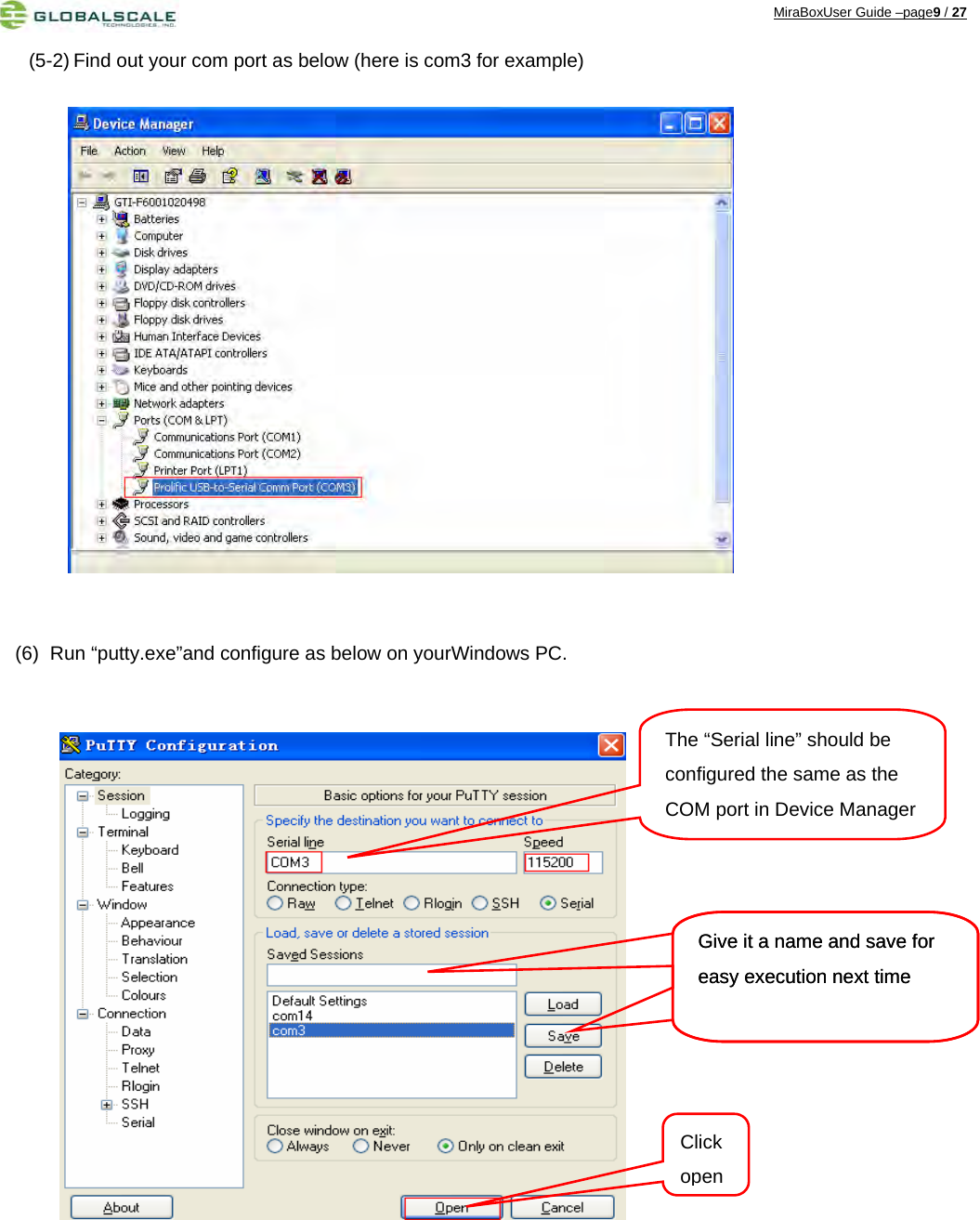 MiraBoxUser Guide –page9 / 27 (5-2) Find out your com port as below (here is com3 for example)                 (6)  Run “putty.exe”and configure as below on yourWindows PC.                   The “Serial line” should be configured the same as the COM port in Device Manager Give it a name and save for easy execution next time Give it a name and save for easy execution next time Click open  