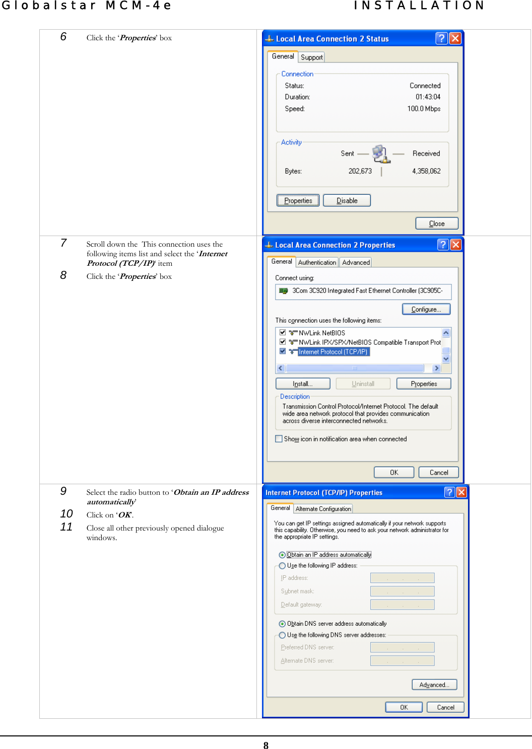 Globalstar MCM-4e  INSTALLATION  8 6  Click the ‘Properties’ box   7  Scroll down the  This connection uses the following items list and select the ‘Internet Protocol (TCP/IP)‘ item 8  Click the ‘Properties’ box  9  Select the radio button to ‘Obtain an IP address automatically’ 10  Click on ‘OK’. 11  Close all other previously opened dialogue windows.   